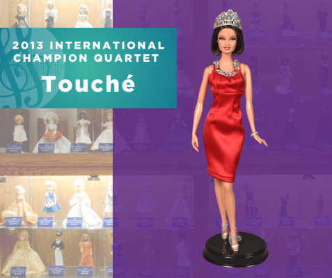  Representing...The 2013 Sweet Adelines International Champion Quartet, Touché!