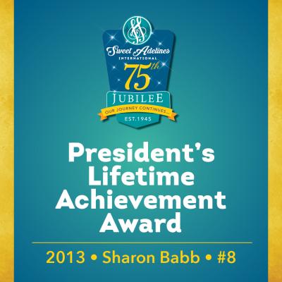 In honor of...Sharon Babb (#8), 2013 recipient of the Sweet Adelines International President's Lifetime Achievement Award.